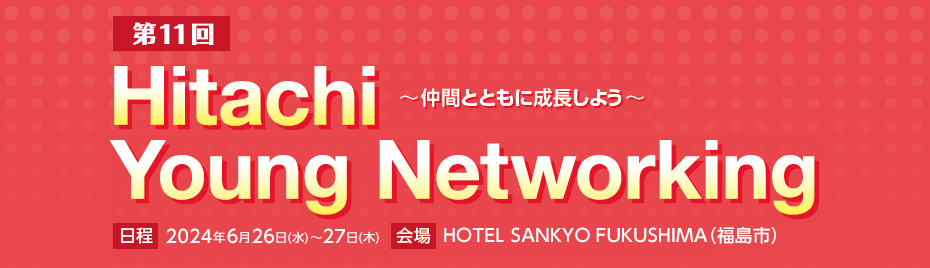 第11回 Hitachi Young Networking～仲間とともに成長しよう～