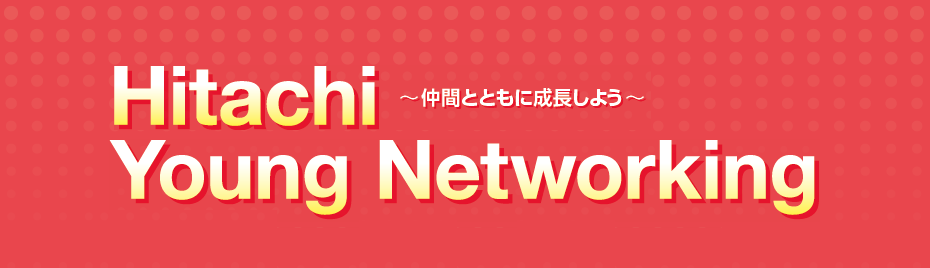 Hitachi Young Networking～仲間とともに成長しよう～